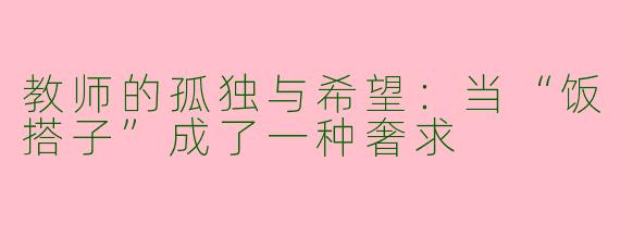 教师的孤独与希望：当“饭搭子”成了一种奢求
