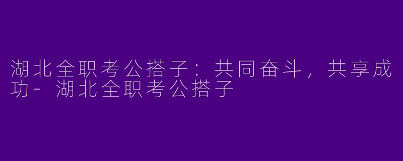 湖北全职考公搭子:共同奋斗,共享成功