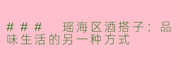 ### 瑶海区酒搭子：品味生活的另一种方式