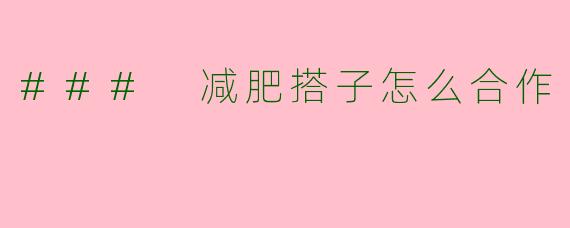 ### 减肥搭子怎么合作