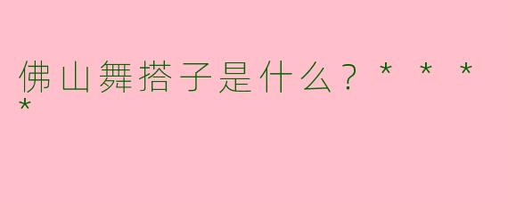 佛山舞搭子是什么？****