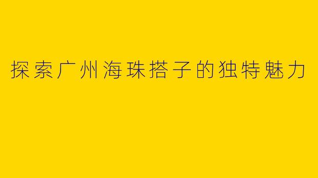 探索广州海珠搭子的独特魅力