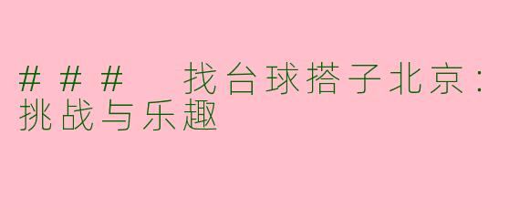 ### 找台球搭子北京：挑战与乐趣