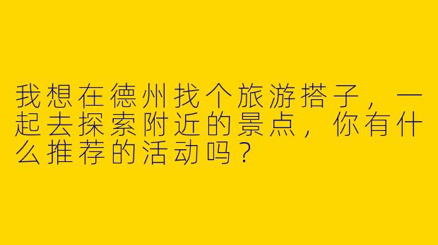 我想在德州找个旅游搭子，一起去探索附近的景点，你有什么推荐的活动吗？