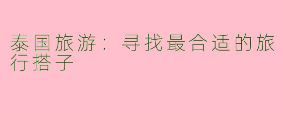 泰国旅游：寻找最合适的旅行搭子