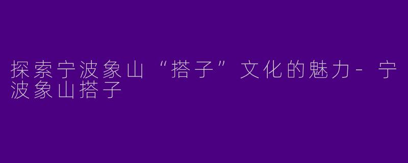 探索宁波象山“搭子”文化的魅力