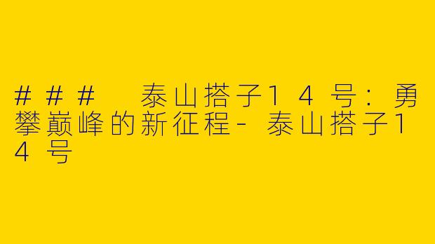 ### 泰山搭子14号:勇攀巅峰的新征程