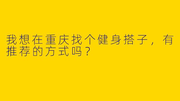 我想在重庆找个健身搭子，有推荐的方式吗？