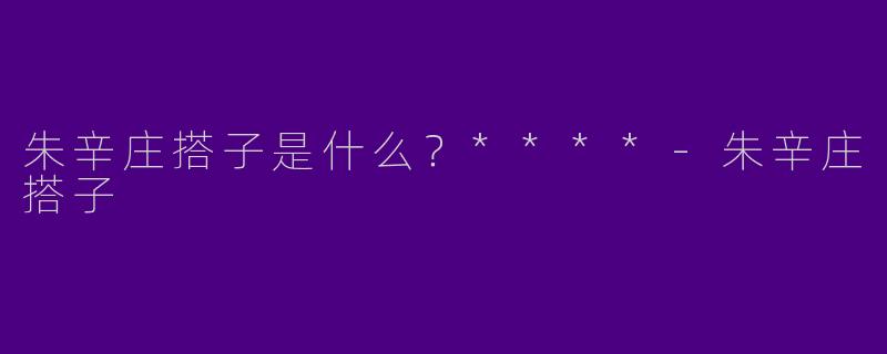 朱辛庄搭子是什么？****