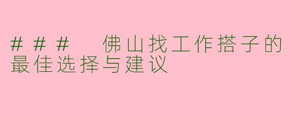 ### 佛山找工作搭子的最佳选择与建议