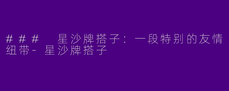 ### 星沙牌搭子:一段特别的友情纽带