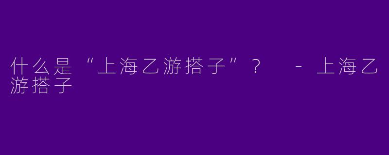 什么是“上海乙游搭子”？ 