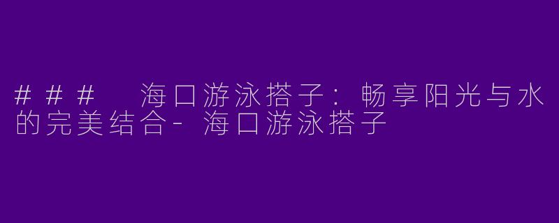 ### 海口游泳搭子:畅享阳光与水的完美结合