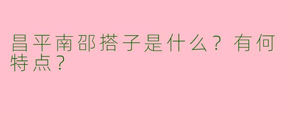 昌平南邵搭子是什么？有何特点？