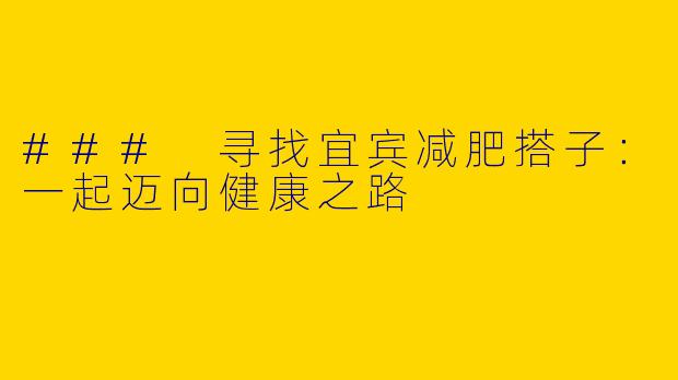 ### 寻找宜宾减肥搭子：一起迈向健康之路