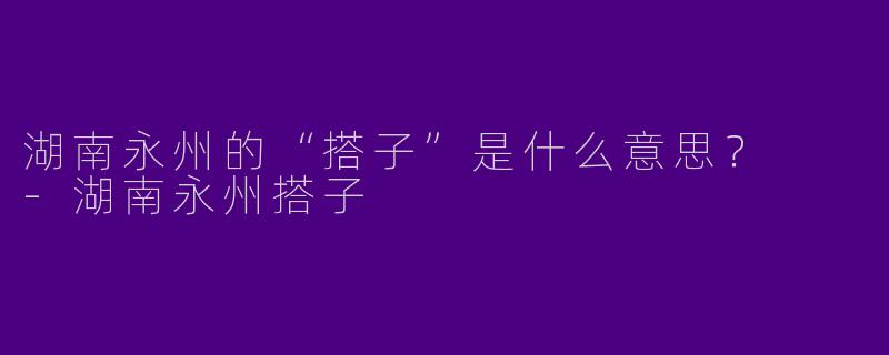 湖南永州的“搭子”是什么意思?