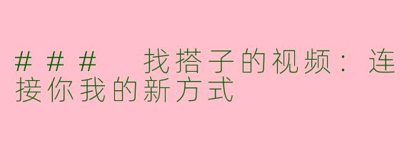 ### 找搭子的视频：连接你我的新方式