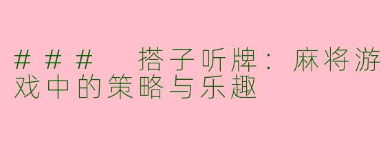 ### 搭子听牌：麻将游戏中的策略与乐趣