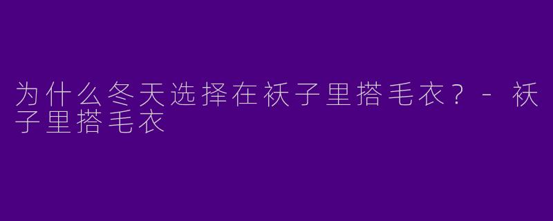 为什么冬天选择在袄子里搭毛衣？