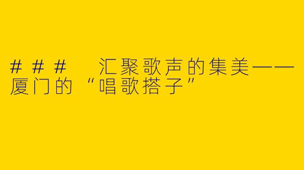### 汇聚歌声的集美——厦门的“唱歌搭子”