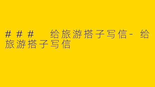 ### 给旅游搭子写信-给旅游搭子写信