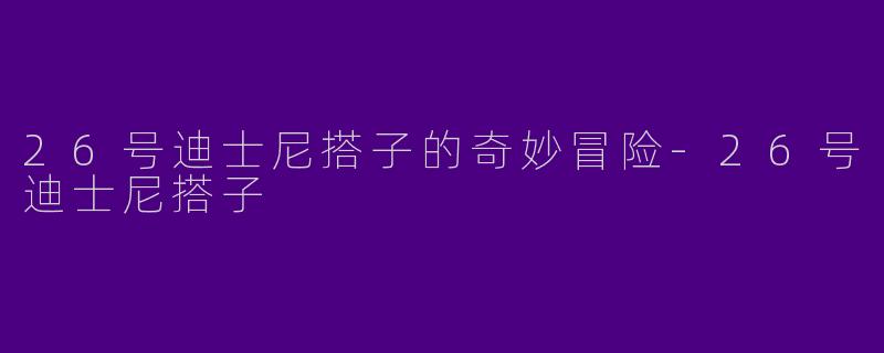 26号迪士尼搭子的奇妙冒险-26号迪士尼搭子