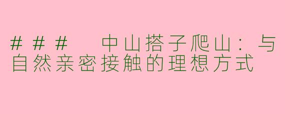 ### 中山搭子爬山：与自然亲密接触的理想方式