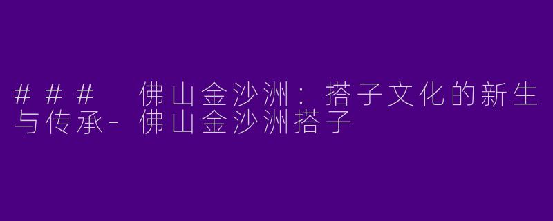 ### 佛山金沙洲:搭子文化的新生与传承
