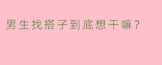 男生找搭子到底想干嘛？