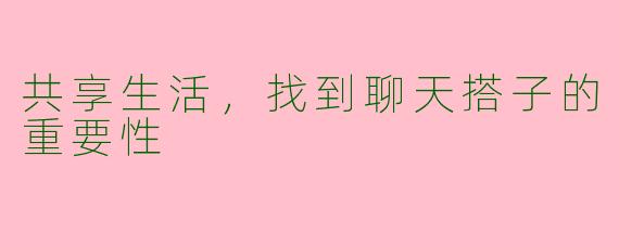 共享生活，找到聊天搭子的重要性