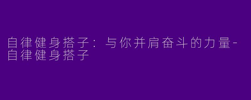 自律健身搭子：与你并肩奋斗的力量