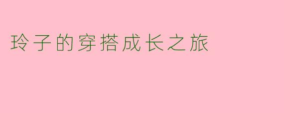 玲子的穿搭成长之旅