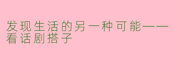 发现生活的另一种可能——看话剧搭子
