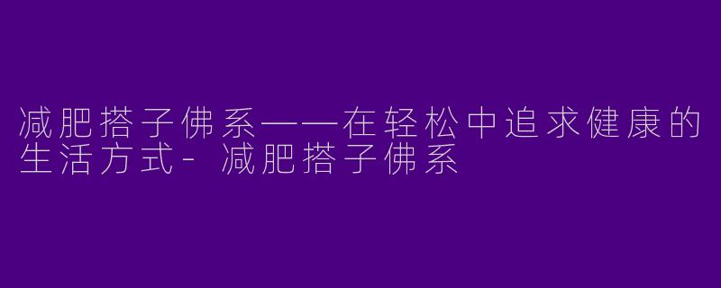 减肥搭子佛系——在轻松中追求健康的生活方式
