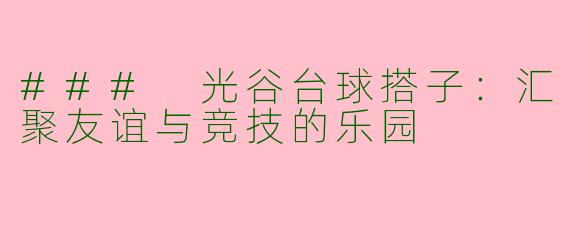 ### 光谷台球搭子：汇聚友谊与竞技的乐园