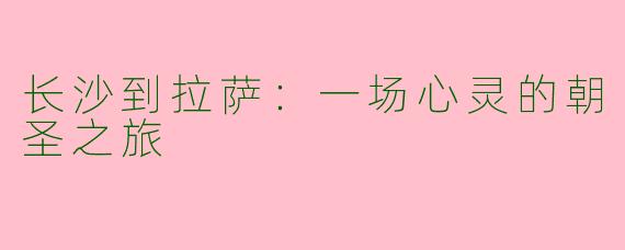 长沙到拉萨：一场心灵的朝圣之旅