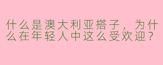 什么是澳大利亚搭子，为什么在年轻人中这么受欢迎？