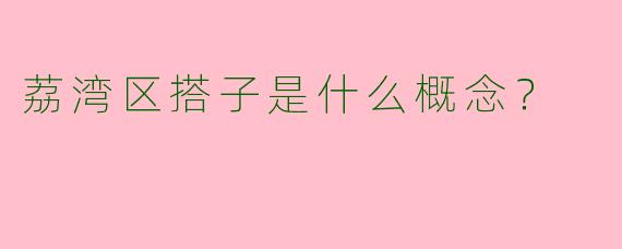 荔湾区搭子是什么概念？  