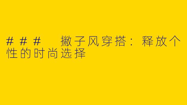 ### 撇子风穿搭:释放个性的时尚选择