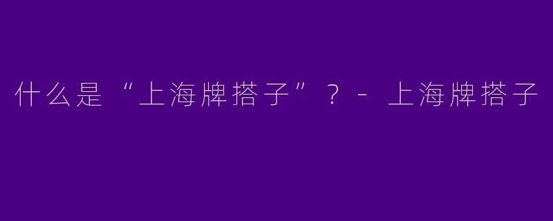 什么是“上海牌搭子”？
