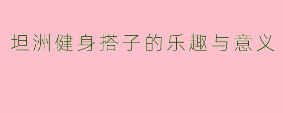 坦洲健身搭子的乐趣与意义