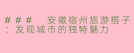 ### 安徽宿州旅游搭子：发现城市的独特魅力