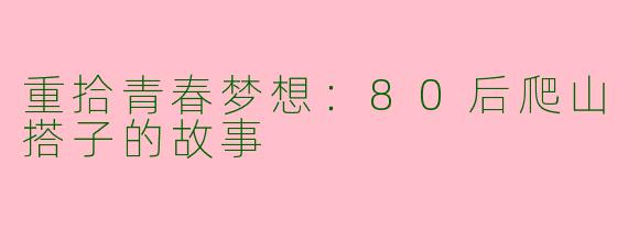 重拾青春梦想：80后爬山搭子的故事
