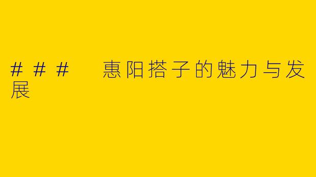 ### 惠阳搭子的魅力与发展