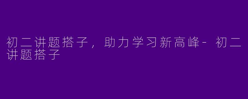 初二讲题搭子，助力学习新高峰