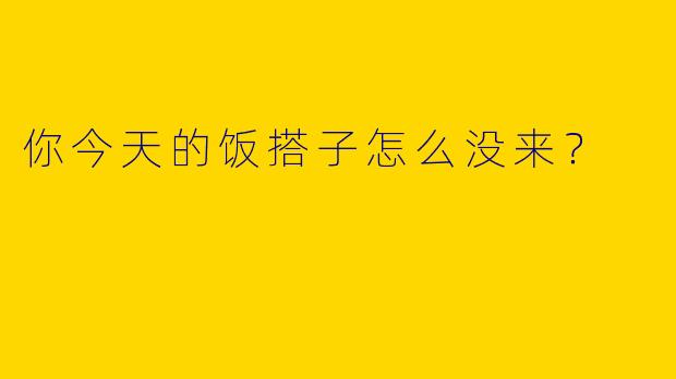 你今天的饭搭子怎么没来？  