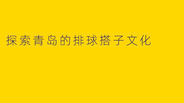 探索青岛的排球搭子文化