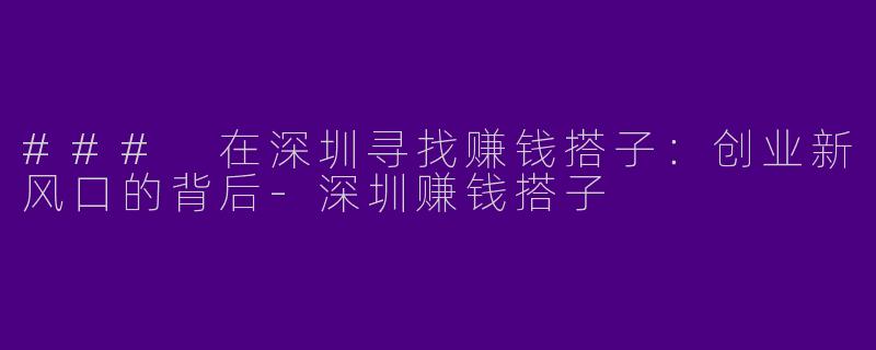 ### 在深圳寻找赚钱搭子:创业新风口的背后