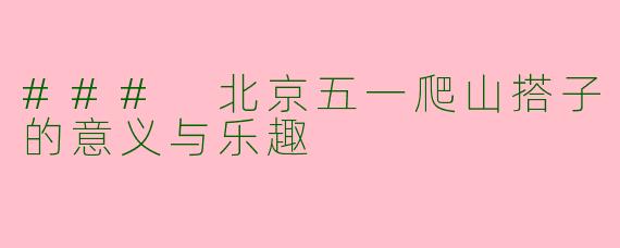### 北京五一爬山搭子的意义与乐趣