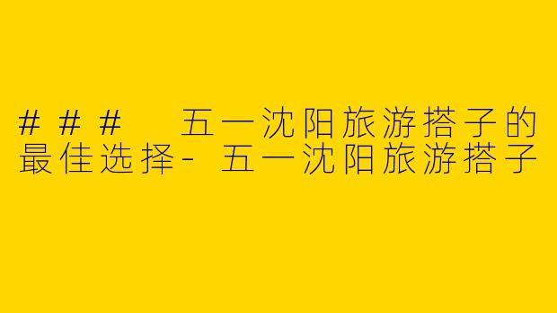 ### 五一沈阳旅游搭子的最佳选择